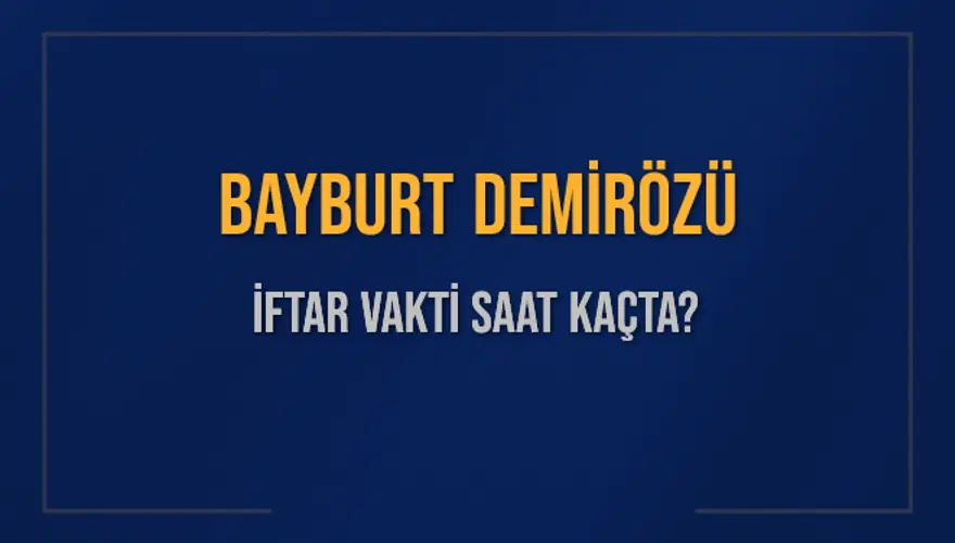 BAYBURT DEMİRÖZÜ İFTAR VAKTİ SAAT KAÇTA? 