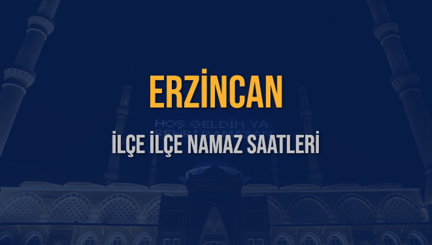 İLÇE İLÇE ERZİNCAN NAMAZ SAATLERİ 5 İLÇE İLÇE ERZİNCAN NAMAZ SAATLERİ 5