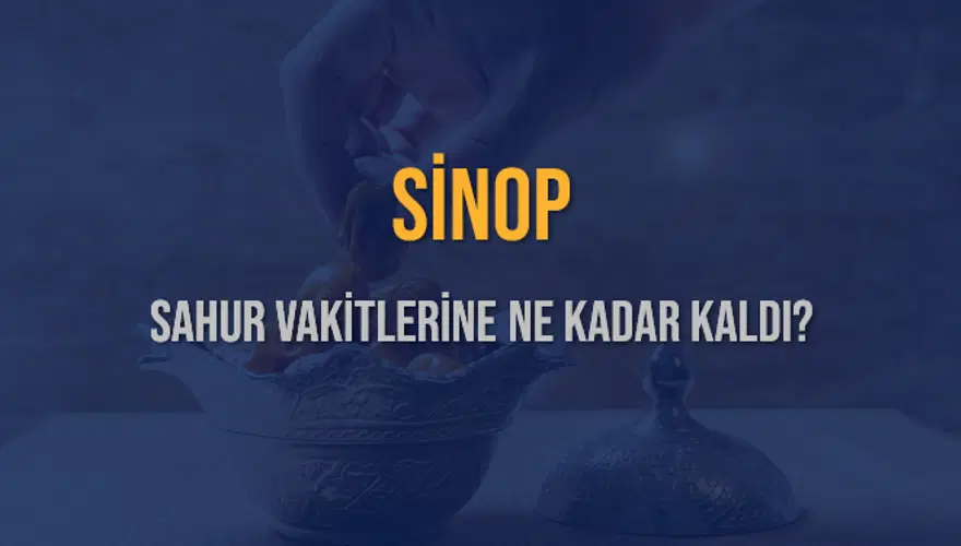 SİNOP SAHUR VAKİTLERİNE NE KADAR KALDI? 1