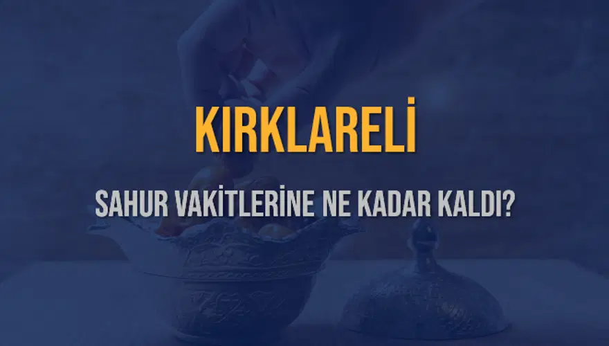 KIRKLARELİ SAHUR VAKİTLERİNE NE KADAR KALDI? 1
