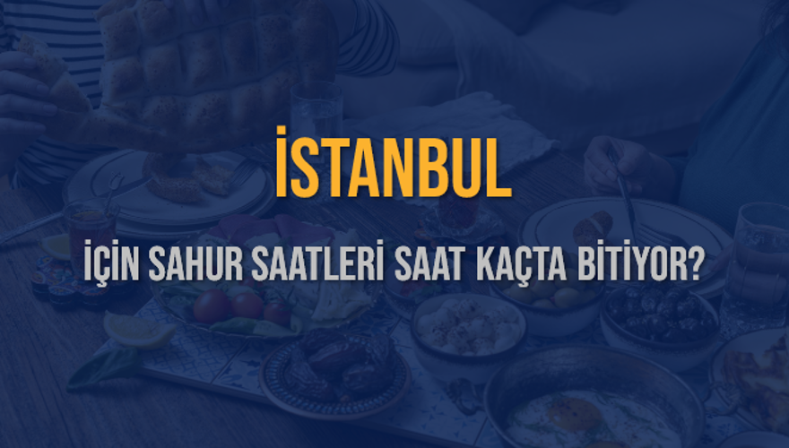 İSTANBUL İÇİN SAHUR SAATLERİ SAAT KAÇTA BİTİYOR? 2