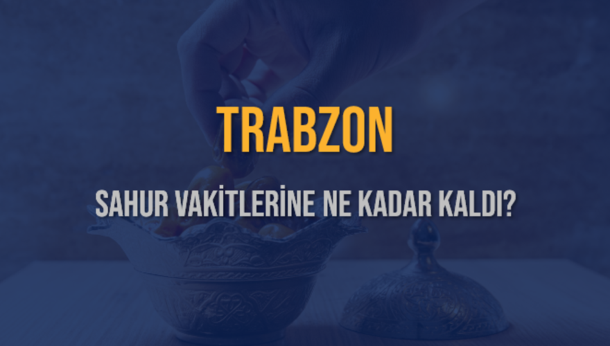 TRABZON SAHUR VAKİTLERİNE NE KADAR KALDI? 1
