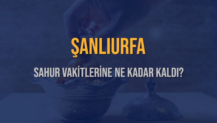 ŞANLIURFA SAHUR VAKİTLERİNE NE KADAR KALDI? 1