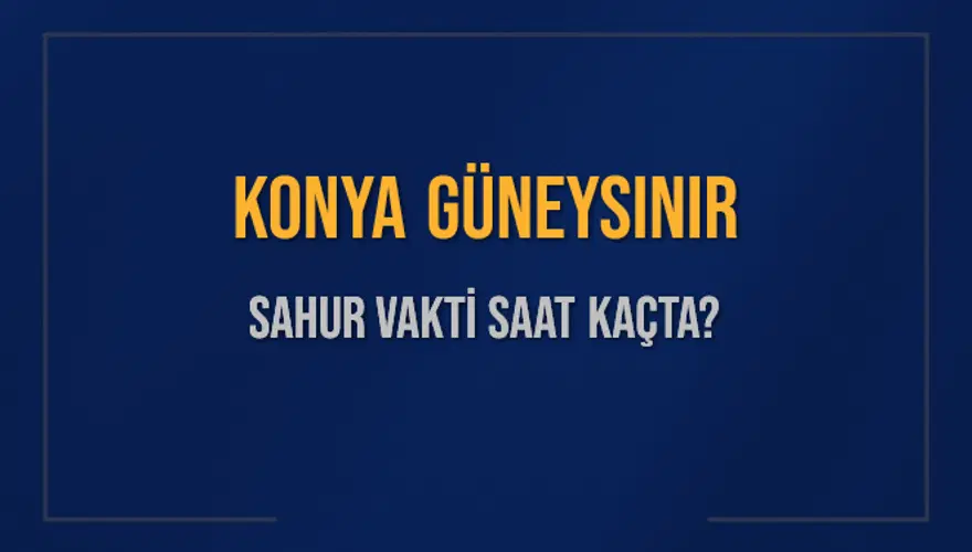KONYA GÜNEYSINIR SAHUR VAKTİ SAAT KAÇTA? 