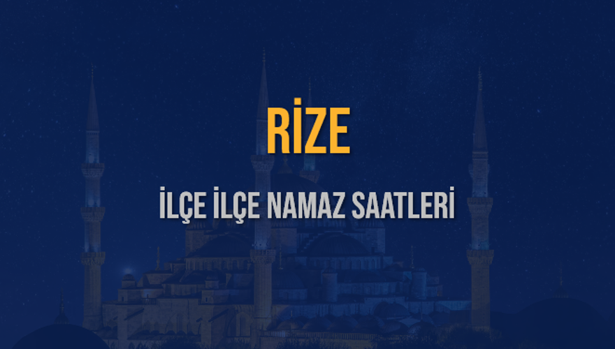 İLÇE İLÇE RİZE NAMAZ SAATLERİ 6 İLÇE İLÇE RİZE NAMAZ SAATLERİ 6