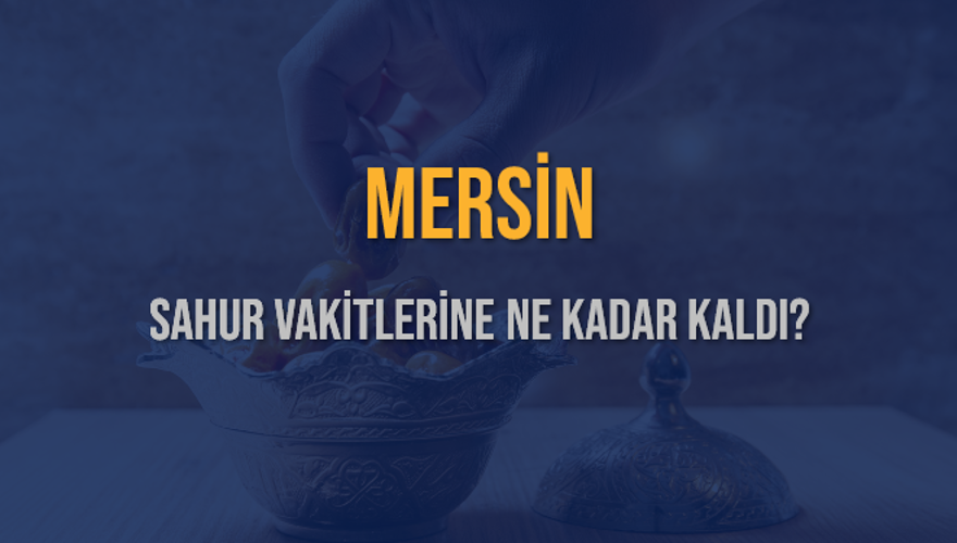 MERSİN SAHUR VAKİTLERİNE NE KADAR KALDI? 1