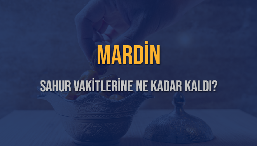 MARDİN SAHUR VAKİTLERİNE NE KADAR KALDI? 1
