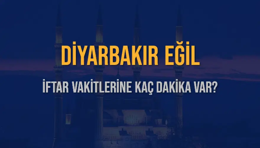 DİYARBAKIR EĞİL İFTAR VAKİTLERİNE KAÇ DAKİKA VAR? 2 DİYARBAKIR EĞİL İFTAR VAKİTLERİNE KAÇ DAKİKA VAR? 2