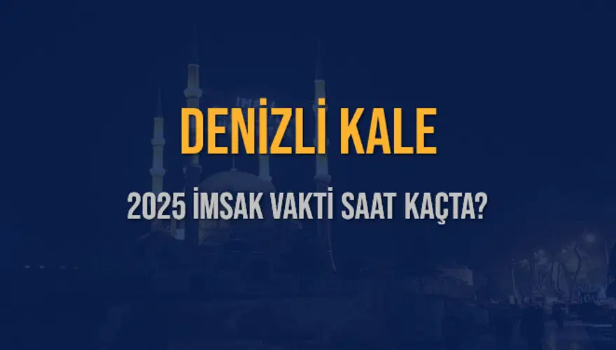 2025 DENİZLİ KALE İMSAK VAKTİ SAAT KAÇTA? 3