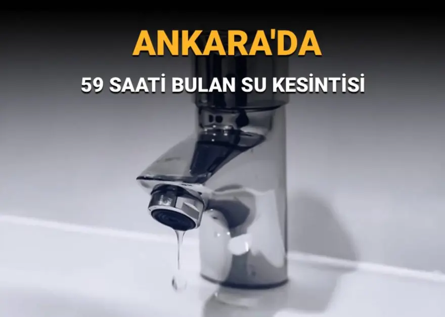 Ankara'da 59 saati bulan su kesintisi: Ankara'da sular ne zaman gelecek? 