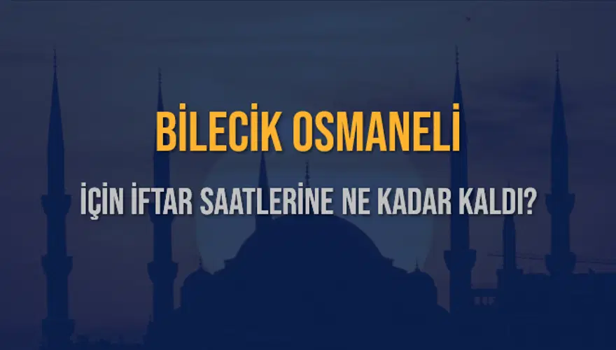 BİLECİK OSMANELİ İÇİN İFTAR SAATLERİNE NE KADAR KALDI? 1