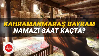 Kahramanmaraş bayram namazı saati 2025: Kahramanmaraş'ta bayram namazı saat kaçta? (Diyanet Kurban Bayramı namazı vakitleri)