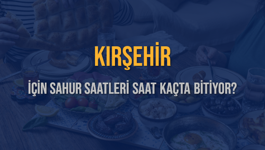 KIRŞEHİR İÇİN SAHUR SAATLERİ SAAT KAÇTA BİTİYOR? 2
