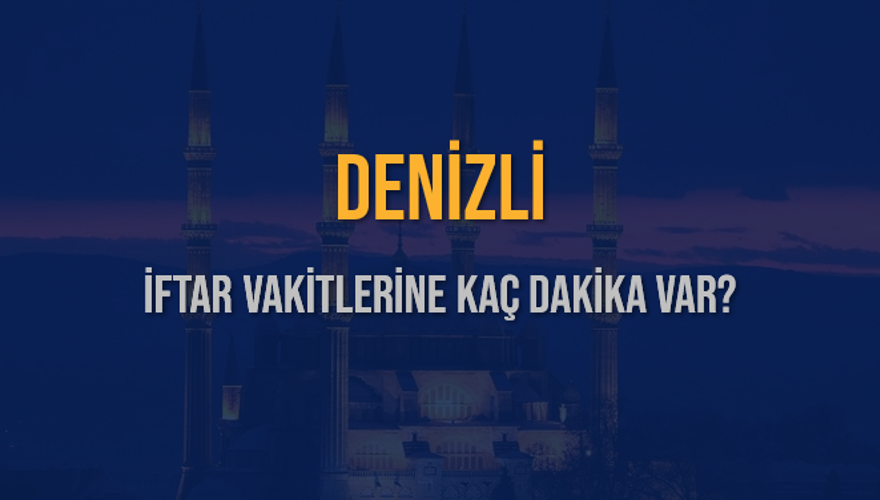 DENİZLİ İFTAR VAKİTLERİNE KAÇ DAKİKA VAR? 2