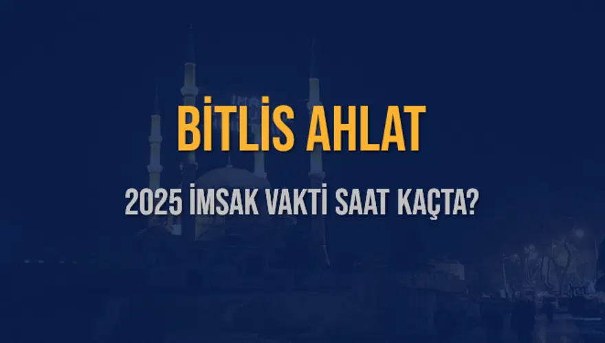 2025 BİTLİS AHLAT İMSAK VAKTİ SAAT KAÇTA? 3