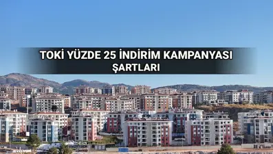 TOKİ indirim kampanyası başvuru tarihleri belli oldu! TOKİ yüzde 25 indirim kampanyasından kimler faydalanabilir?