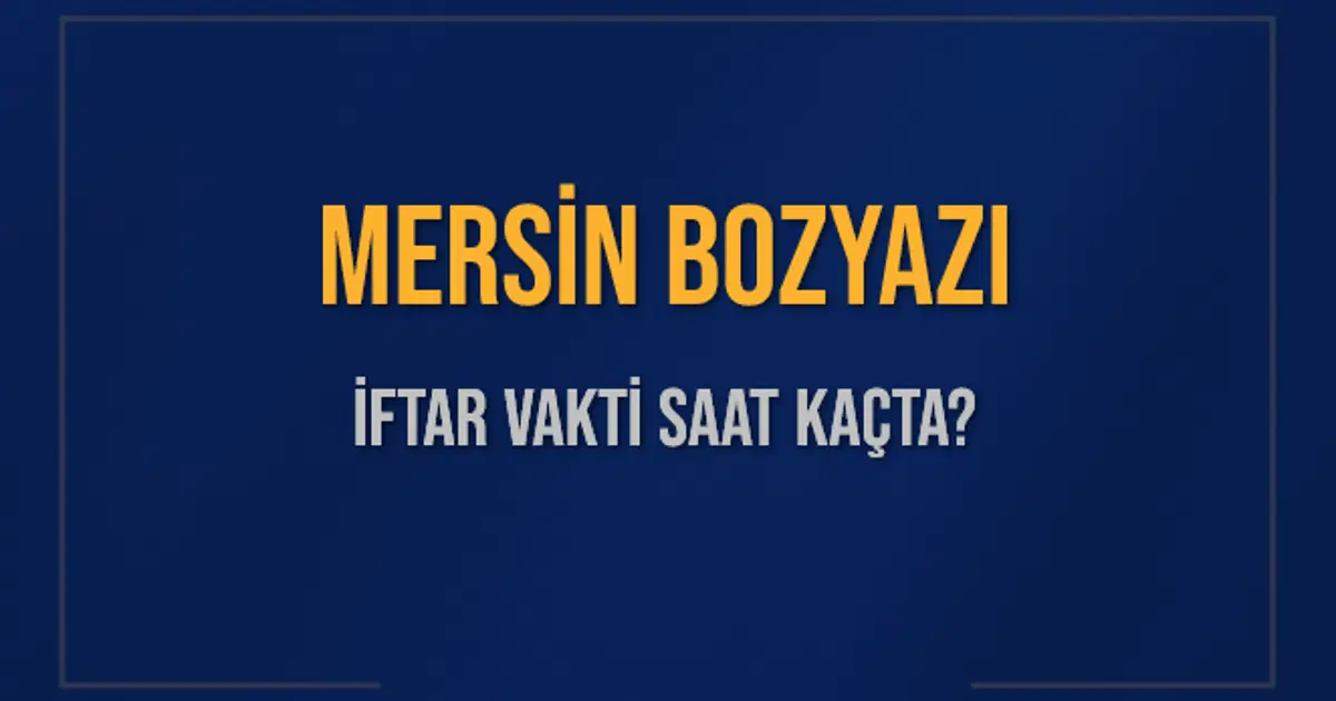 MERSİN BOZYAZI İFTAR VAKTİ SAAT KAÇTA OKUNUYOR? BOZYAZI İçin İftar Saatleri Ne Kadar Kaldı? BOZYAZI İftar Vakitleri Kaç Dakika Var? Diyanet 1 Mart 2025 BOZYAZI Akşam Ezanı Bugün Ne Zaman Okunacak?