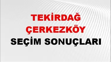 Tekirdağ ÇERKEZKÖY Seçim Sonuçları 2024 Canlı: 31 Mart 2024 Türkiye ÇERKEZKÖY Yerel Seçim Sonucu ve YSK Oy Sonuçları Son Dakika