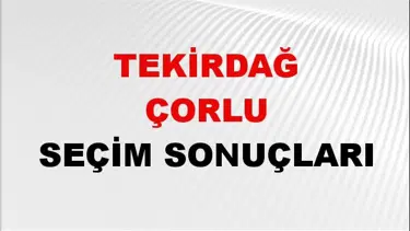 Tekirdağ ÇORLU Seçim Sonuçları 2024 Canlı: 31 Mart 2024 Türkiye ÇORLU Yerel Seçim Sonucu ve YSK Oy Sonuçları Son Dakika