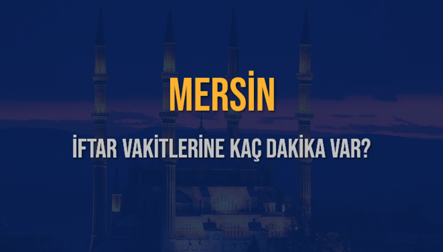 MERSİN İFTAR VAKİTLERİNE KAÇ DAKİKA VAR? 2