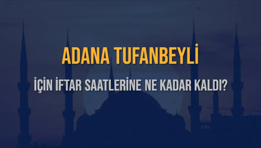 ADANA TUFANBEYLİ İÇİN İFTAR SAATLERİNE NE KADAR KALDI? 1 ADANA TUFANBEYLİ İÇİN İFTAR SAATLERİNE NE KADAR KALDI? 1
