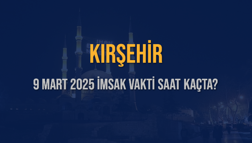 9 Mart 2025 KIRŞEHİR İMSAK VAKTİ SAAT KAÇTA? 3