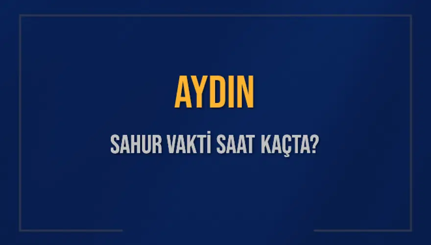 AYDIN SAHUR VAKTİ SAAT KAÇTA? 
