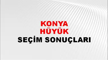 Konya HÜYÜK Seçim Sonuçları - 28 Mayıs 2023 Türkiye Cumhurbaşkanlığı Konya HÜYÜK Seçim Sonucu ve Oy Sonuçları
