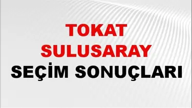 Tokat SULUSARAY Seçim Sonuçları 2024 Canlı: 31 Mart 2024 Türkiye SULUSARAY Yerel Seçim Sonucu ve YSK Oy Sonuçları Son Dakika