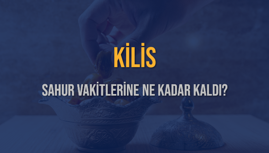 KİLİS SAHUR VAKİTLERİNE NE KADAR KALDI? 1 KİLİS SAHUR VAKİTLERİNE NE KADAR KALDI? 1