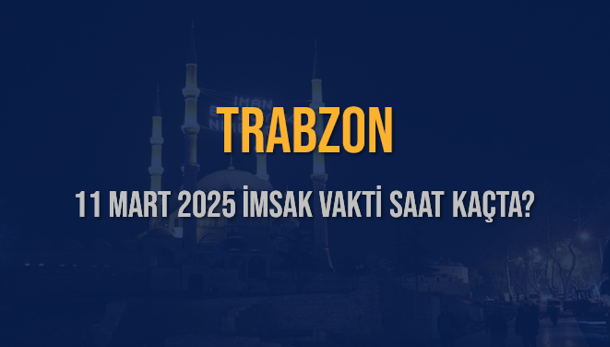 11 Mart 2025 TRABZON İMSAK VAKTİ SAAT KAÇTA? 3