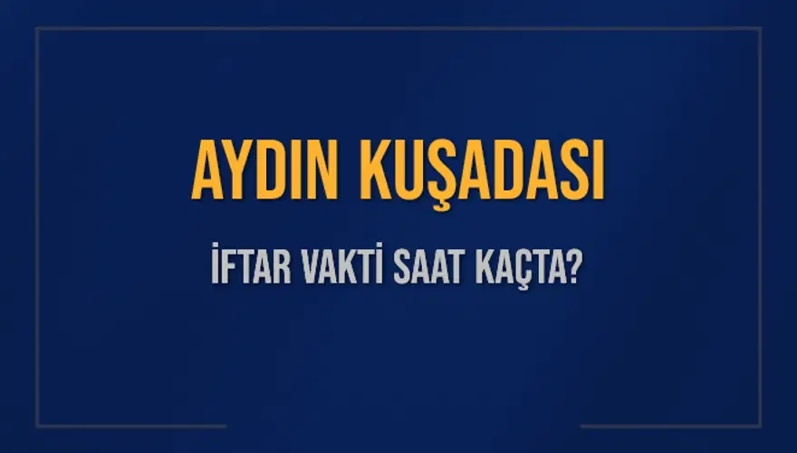 AYDIN KUŞADASI İFTAR VAKTİ SAAT KAÇTA? 
