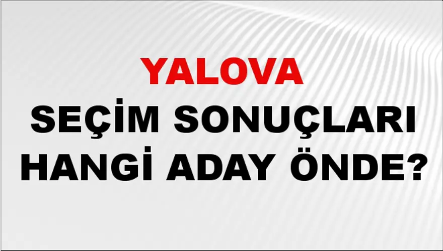 31 Mart 2024 YALOVA Seçim Sonuçları Hangi Aday Önde? 2
