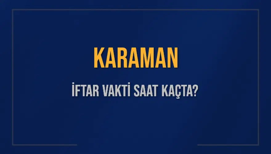 KARAMAN İFTAR VAKTİ SAAT KAÇTA? 