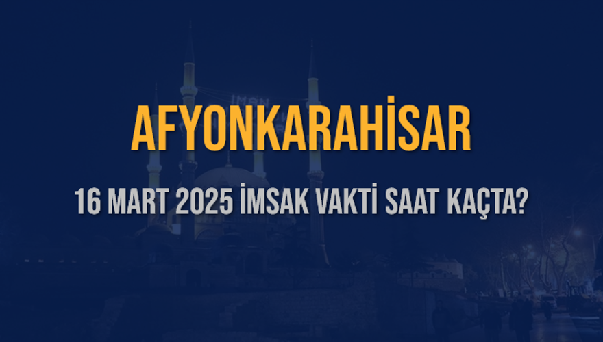 16 Mart 2025 AFYONKARAHİSAR İMSAK VAKTİ SAAT KAÇTA? 3