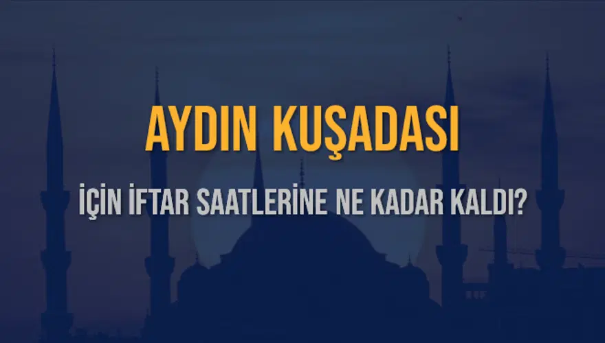 AYDIN KUŞADASI İÇİN İFTAR SAATLERİNE NE KADAR KALDI? 1