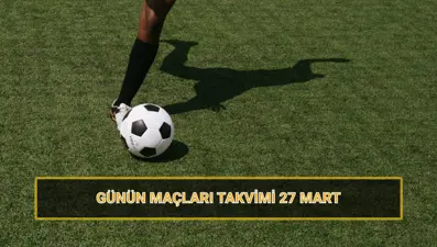 Günün maçları 27 Mart: Bugün hangi maçlar var? Günlük maç programı