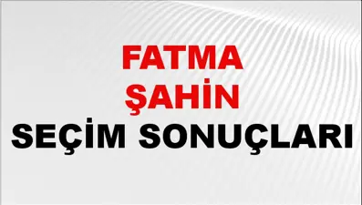 Fatma Şahin Seçim Sonuçları 2024 Canlı: 31 Mart 2024 Türkiye Fatma Şahin Yerel Seçim Sonucu ve İlçe İlçe YSK Oy Sonuçları Son Dakika
