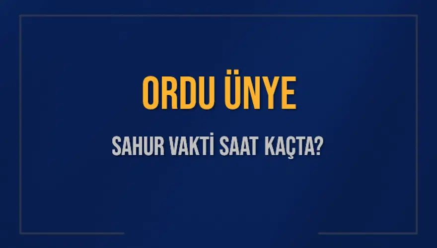 ORDU ÜNYE SAHUR VAKTİ SAAT KAÇTA? 