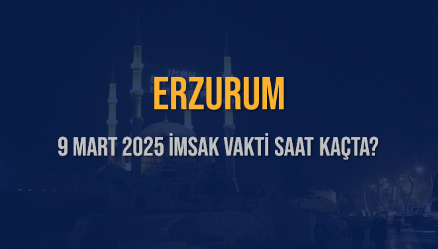 9 Mart 2025 ERZURUM İMSAK VAKTİ SAAT KAÇTA? 3