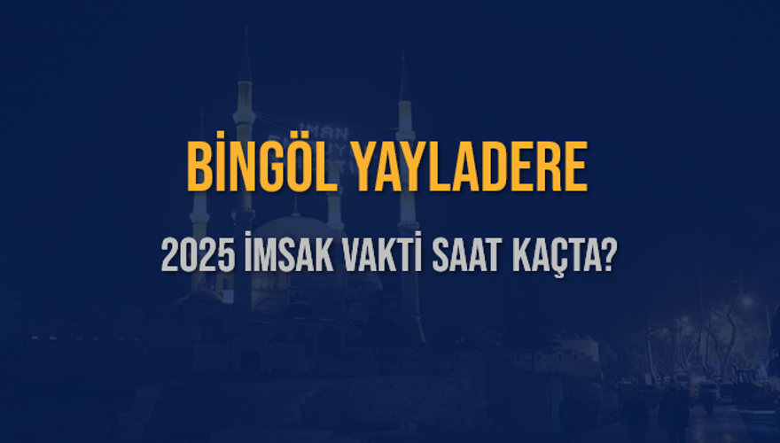2025 BİNGÖL YAYLADERE İMSAK VAKTİ SAAT KAÇTA? 3