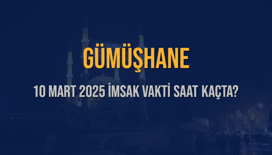 10 Mart 2025 GÜMÜŞHANE İMSAK VAKTİ SAAT KAÇTA? 3