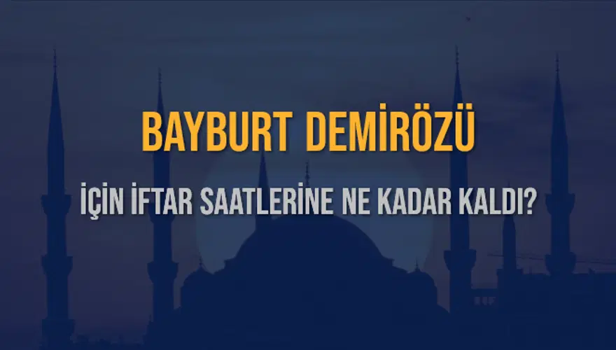 BAYBURT DEMİRÖZÜ İÇİN İFTAR SAATLERİNE NE KADAR KALDI? 1