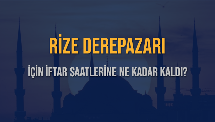 RİZE DEREPAZARI İÇİN İFTAR SAATLERİNE NE KADAR KALDI? 1