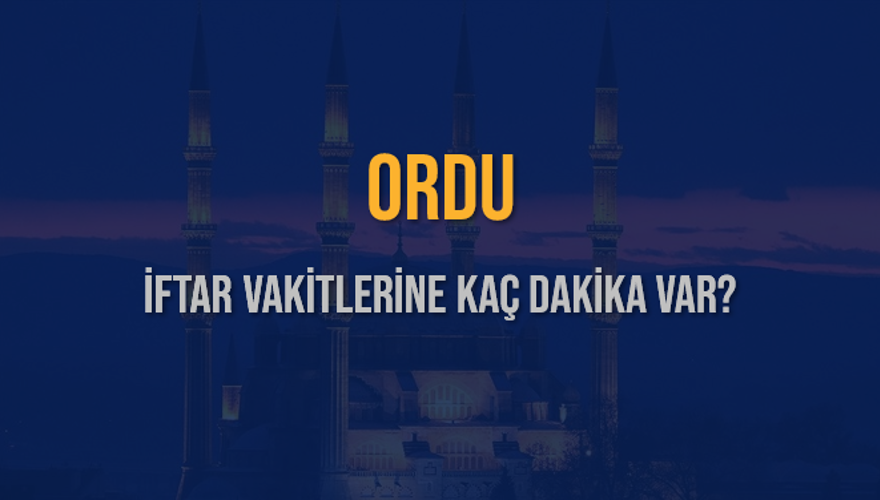 ORDU İFTAR VAKİTLERİNE KAÇ DAKİKA VAR? 2