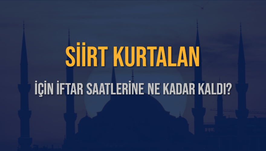 SİİRT KURTALAN İÇİN İFTAR SAATLERİNE NE KADAR KALDI? 1