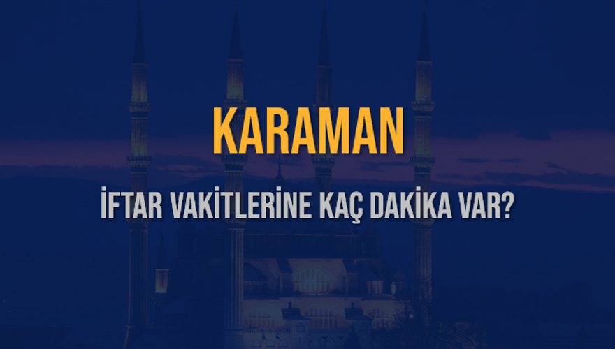 KARAMAN İFTAR VAKİTLERİNE KAÇ DAKİKA VAR? 2