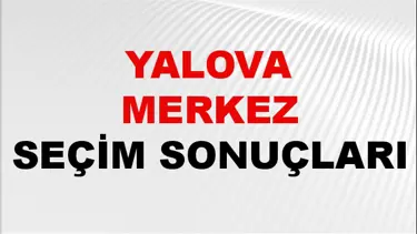 Yalova MERKEZ Seçim Sonuçları 2024 Canlı: 31 Mart 2024 Türkiye MERKEZ Yerel Seçim Sonucu ve YSK Oy Sonuçları Son Dakika