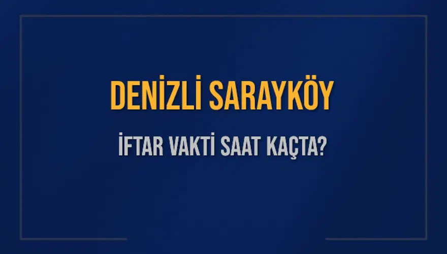 DENİZLİ SARAYKÖY İFTAR VAKTİ SAAT KAÇTA? DENİZLİ SARAYKÖY İFTAR VAKTİ SAAT KAÇTA?