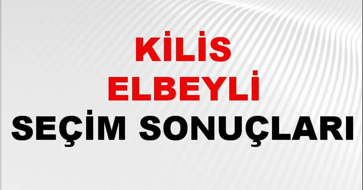 Kilis ELBEYLİ Seçim Sonuçları 2024 Canlı: 31 Mart 2024 Türkiye ELBEYLİ Yerel Seçim Sonucu ve YSK Oy Sonuçları